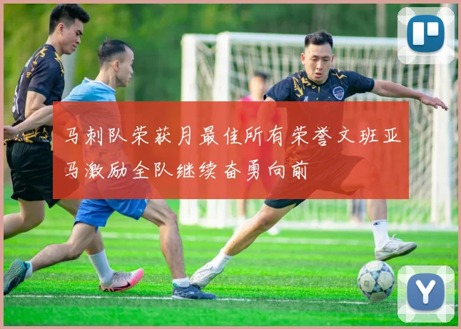 马刺队荣获月最佳所有荣誉文班亚马激励全队继续奋勇向前