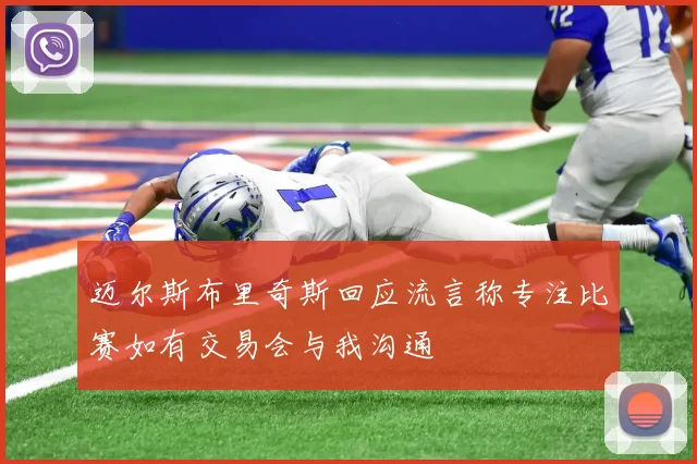 迈尔斯布里奇斯回应流言称专注比赛如有交易会与我沟通