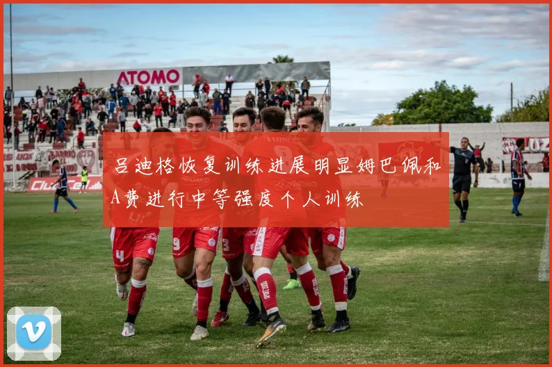 吕迪格恢复训练进展明显姆巴佩和A费进行中等强度个人训练